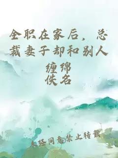 全职在家后，总裁妻子却和别人缠绵
