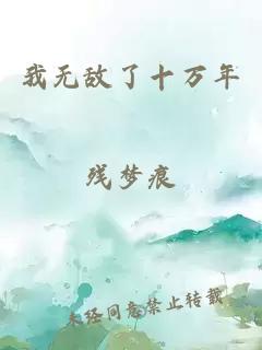我无敌了十万年