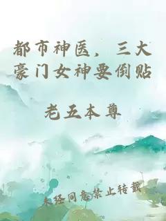 都市神医，三大豪门女神要倒贴