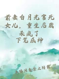 前妻白月光害死女儿，重生后我杀疯了