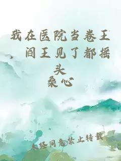 我在医院当卷王，阎王见了都摇头