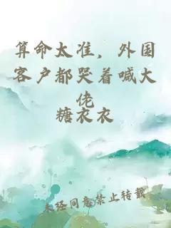 算命太准，外国客户都哭着喊大佬