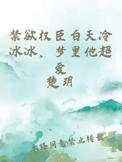 禁欲权臣白天冷冰冰，梦里他超爱