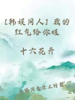 [韩娱同人] 我的红气给你吸