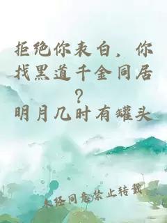 拒绝你表白，你找黑道千金同居？