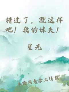 错过了，就这样吧！我的妹夫！