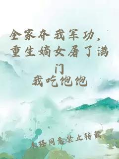 全家夺我军功，重生嫡女屠了满门