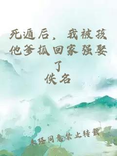 死遁后，我被孩他爹抓回家强娶了