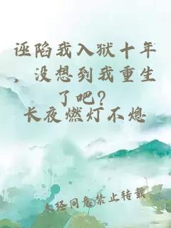 诬陷我入狱十年，没想到我重生了吧？
